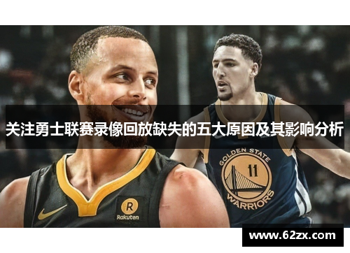 关注勇士联赛录像回放缺失的五大原因及其影响分析 关注勇士联赛录像回放缺失的五大原因及其影响分析