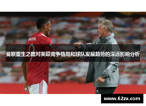 曼联重生之路对英超竞争格局和球队发展趋势的深远影响分析