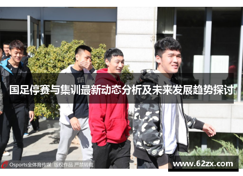 国足停赛与集训最新动态分析及未来发展趋势探讨