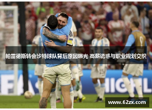 帕雷德斯转会沙特球队背后原因曝光 高薪诱惑与职业规划交织