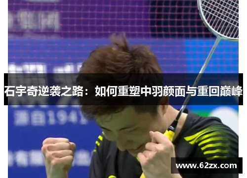 石宇奇逆袭之路：如何重塑中羽颜面与重回巅峰