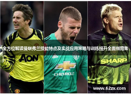全方位解读曼联弗兰技能特点及实战应用策略与训练提升全面指南集