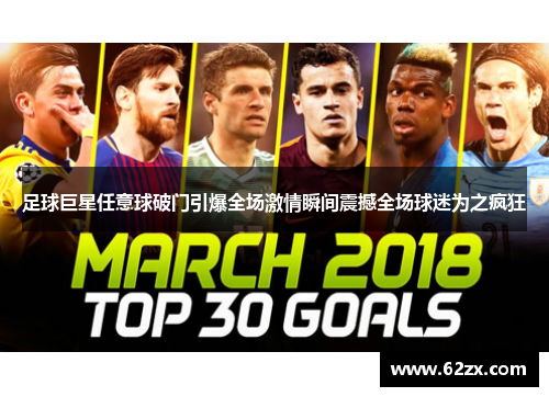 足球巨星任意球破门引爆全场激情瞬间震撼全场球迷为之疯狂