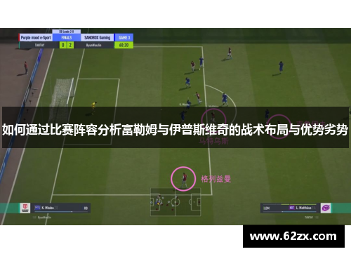 如何通过比赛阵容分析富勒姆与伊普斯维奇的战术布局与优势劣势